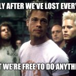 Fight Club | "IT'S ONLY AFTER WE'VE LOST EVERYTHING... THAT WE'RE FREE TO DO ANYTHING." | image tagged in inspirational quote | made w/ Imgflip meme maker