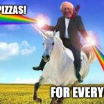 Bernie Sanders on magical unicorn | TORTILLA PIZZAS! FOR EVERYONE!!!!!!! | image tagged in bernie sanders on magical unicorn | made w/ Imgflip meme maker