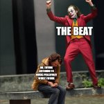 Joker two moods | THE BEAT; ME, TRYING LISTENING TO MUSIC PEACEFULLY WHILE I WORK | image tagged in joker two moods | made w/ Imgflip meme maker