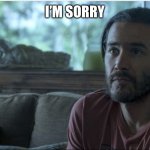 Brother Ben | I’M SORRY | image tagged in brother ben | made w/ Imgflip meme maker