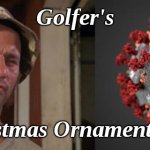 Corona Virus Carl | Golfer's; Christmas Ornament, ehh | image tagged in corona virus carl,fun | made w/ Imgflip meme maker