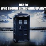 SHTF Escape Tardis | COVID 19; DAY 20
DOCTOR WHO SHOULD BE SHOWING UP ANYTIME NOW | image tagged in shtf escape tardis | made w/ Imgflip meme maker