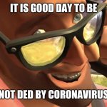 lel | IT IS GOOD DAY TO BE; NOT DED BY CORONAVIRUS | image tagged in memes,tf2,tf2 heavy,heavy,team fortress 2,coronavirus | made w/ Imgflip meme maker
