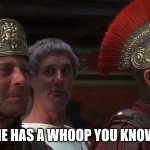 Life of Brian - He Has a Wife You Know | HE HAS A WHOOP YOU KNOW | image tagged in life of brian - he has a wife you know | made w/ Imgflip meme maker