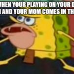 SAVAGE Spongebob  | WHEN YOUR PLAYING ON YOUR DS AT 2 AM AND YOUR MOM COMES IN THE ROOM | image tagged in savage spongebob | made w/ Imgflip meme maker