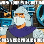 Everything changes in due time | WHEN YOUR EVIL COSTUME; BECOMES A CDC PUBLIC GUIDELINE | image tagged in surprised shredder,coronavirus,covid-19,quarantine | made w/ Imgflip meme maker