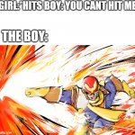 Falcon punch  | GIRL:*HITS BOY: YOU CANT HIT ME; THE BOY: | image tagged in falcon punch | made w/ Imgflip meme maker