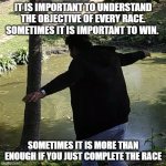 Vishal Srivastava | IT IS IMPORTANT TO UNDERSTAND THE OBJECTIVE OF EVERY RACE. SOMETIMES IT IS IMPORTANT TO WIN. SOMETIMES IT IS MORE THAN ENOUGH IF YOU JUST COMPLETE THE RACE | image tagged in vishal srivastava | made w/ Imgflip meme maker