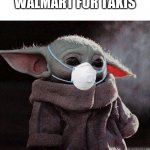 Coronavirus Baby Yoda | GOING TO WALMART FOR TAKIS; BE LIKE | image tagged in coronavirus baby yoda | made w/ Imgflip meme maker