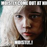 Newt They mostly come at night | THEY  MOISTLY COME OUT AT NIGHT.... MOISTLY..! | image tagged in newt they mostly come at night | made w/ Imgflip meme maker