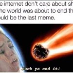 Fuck yeah end it