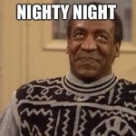 bill coby | NIGHTY NIGHT | image tagged in bill coby | made w/ Imgflip meme maker