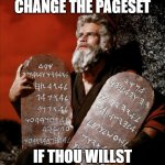 ten commandments | THOU SHALT NOT CHANGE THE PAGESET; IF THOU WILLST  NOT BACK IT UP | image tagged in ten commandments | made w/ Imgflip meme maker