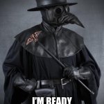 Plague | HI MR WATTS I’M READY FOR WARD DUTY NOW | image tagged in plague | made w/ Imgflip meme maker