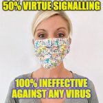 A 2015 study found that cloth face masks appeared to LEAD TO MORE INFECTIONS. These things are worthless virtue signalling. | HOMEMADE CLOTH FACE MASKS; 15% GENUINE CONCERN 
35% SECURITY BLANKET 
50% VIRTUE SIGNALLING; 100% INEFFECTIVE AGAINST ANY VIRUS; Here is Facebook Karen's rallying cry:
"but ... but ... it's better than nuthin' " | image tagged in cloth face mask,coronavirus,covid-19,virtue signalling,annoying facebook girl,this is worthless | made w/ Imgflip meme maker