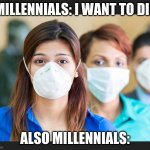 People wearing flu masks | MILLENNIALS: I WANT TO DIE; ALSO MILLENNIALS: | image tagged in people wearing flu masks | made w/ Imgflip meme maker