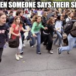 People running  | WHEN SOMEONE SAYS THEIR SICK | image tagged in people running | made w/ Imgflip meme maker