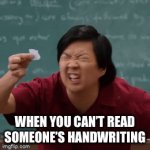 This happens to me so much... | WHEN YOU CAN’T READ SOMEONE’S HANDWRITING | image tagged in gifs,lol | made w/ Imgflip video-to-gif maker