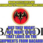 Bartender, a round of Hand Sanitzers for all my friends! | MAJOR DISTILLERIES ARE REVAMPING TO PRODUCE HAND SANITIZER; BUT THEY MIGHT NOT WANT TO USE THAT LABEL ON THE SHIPMENTS FROM BACARDI | image tagged in rum | made w/ Imgflip meme maker