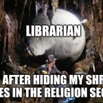Indiana Jones Boulder | LIBRARIAN; ME AFTER HIDING MY SHREK MOVIES IN THE RELIGION SECTION | image tagged in indiana jones boulder | made w/ Imgflip meme maker