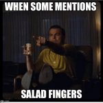 Once Upon A Time in Hollywood | WHEN SOME MENTIONS; SALAD FINGERS | image tagged in once upon a time in hollywood | made w/ Imgflip meme maker