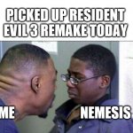 scared straight | PICKED UP RESIDENT EVIL 3 REMAKE TODAY; ME                         NEMESIS | image tagged in scared straight | made w/ Imgflip meme maker