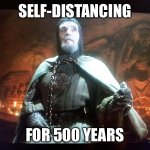 Indiana Jones grail knight | SELF-DISTANCING; FOR 500 YEARS | image tagged in indiana jones grail knight | made w/ Imgflip meme maker