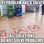 Social distance fail | EVERY PROBLEM HAS A SOLUTION; ALL SOLUTIONS DO NOT SOLVE PROBLEMS | image tagged in problem vs solution,social distance fail,at least they tried,covid-19 fear,virus can move left and right,i couldn't think of ano | made w/ Imgflip meme maker