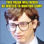 Gates Not Invited | THIS FREAK WILL NEVER BE INVITED TO HUNTING CAMP | image tagged in gates not invited | made w/ Imgflip meme maker