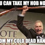 cold dead hands | YOU CAN TAKE MY HOB NOBS; FROM MY COLD DEAD HANDS | image tagged in cold dead hands | made w/ Imgflip meme maker
