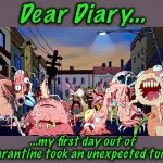 The natives are restless | Dear Diary... ...my first day out of quarantine took an unexpected turn... | image tagged in captain trumps,memes,social distancing,covidiots,rick and morty,coronacrazy | made w/ Imgflip meme maker