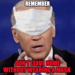 CREEPY UNCLE JOE BIDEN | REMEMBER; DON'T LEAVE HOME WITHOUT WEARING A MASK | image tagged in creepy uncle joe biden | made w/ Imgflip meme maker