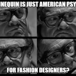 Mannequin is just American Psycho | MANNEQUIN IS JUST AMERICAN PSYCHO; FOR FASHION DESIGNERS? | image tagged in tripping frank reynolds,danny devito,it's always sunny in philidelphia,mannequin,american psycho | made w/ Imgflip meme maker