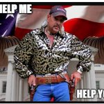 Joe Exotic | HELP ME; HELP YOU | image tagged in joe exotic | made w/ Imgflip meme maker