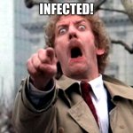 Screaming Donald Sutherland | INFECTED! | image tagged in screaming donald sutherland | made w/ Imgflip meme maker