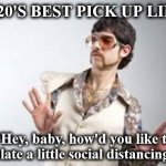 larry | 2020'S BEST PICK UP LINE; "Hey, baby, how'd you like to violate a little social distancing?" | image tagged in larry | made w/ Imgflip meme maker