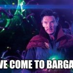 I've come to bargain | I'VE COME TO BARGAIN | image tagged in i've come to bargain | made w/ Imgflip meme maker