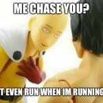 Carribbean One Punch Man | ME CHASE YOU? I DONT EVEN RUN WHEN IM RUNNING LATE | image tagged in carribbean one punch man | made w/ Imgflip meme maker