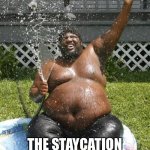 Vacation | CAN WE ALL AGREE; THE STAYCATION FAD IS OVER!! | image tagged in vacation | made w/ Imgflip meme maker