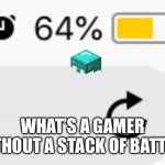64% | WHAT’S A GAMER WITHOUT A STACK OF BATTERY | image tagged in 64 | made w/ Imgflip meme maker