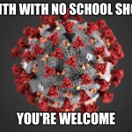 Look for the silver lining... | ONE MONTH WITH NO SCHOOL SHOOTINGS; YOU'RE WELCOME | image tagged in covid 19,funny,memes,school shooting | made w/ Imgflip meme maker