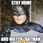 Batman-Adam West | STAY HOME; AND WATCH "BATMAN" | image tagged in batman-adam west | made w/ Imgflip meme maker