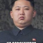 Kim Jong Un | YOU HEARD ME NO CORONAVIRUS CASES IN MY COUNTRY! | image tagged in kim jong un | made w/ Imgflip meme maker