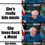 Metal Bernie | Starting conversation with a hot girl; She's really into music; She loves Rock & Metal; She thinks that 5 Seconds of summer is Hard Rock, and her favorite Metal band is Nickelback | image tagged in bernie sanders reaction,nickelback,memes,funny,metal,rock and roll | made w/ Imgflip meme maker