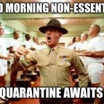 good morning | GOOD MORNING NON-ESSENTIALS; QUARANTINE AWAITS | image tagged in good morning | made w/ Imgflip meme maker