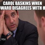 The office | CAROL BASKINS WHEN HOWARD DISAGREES WITH HER | image tagged in the office | made w/ Imgflip meme maker