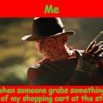 Freddy Krueger | Me; when someone grabs something out of my shopping cart at the store. | image tagged in freddy krueger,memes | made w/ Imgflip meme maker