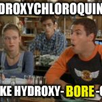 All this talk about treatment... | HYDROXYCHLOROQUINE ? MORE LIKE HYDROXY-              -OQUINE ! BORE | image tagged in billy madison chlorophyll,covid-19,coronavirus,medicine,funny,memes | made w/ Imgflip meme maker