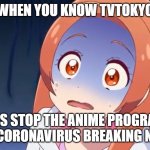 Noeru scared | WHEN YOU KNOW TVTOKYO; HAS STOP THE ANIME PROGRAM FOR CORONAVIRUS BREAKING NEWS | image tagged in tvtokyo,coronavirus | made w/ Imgflip meme maker