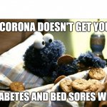 cookie monster bed | IF CORONA DOESN'T GET YOU... DIABETES AND BED SORES WILL | image tagged in cookie monster bed | made w/ Imgflip meme maker